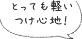 とっても軽いつけ心地！